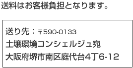 送料はお客様負担となります。送り先：〒590-0133　土壌環境コンシェルジュ宛　大阪府堺市南区庭代台4-6-12